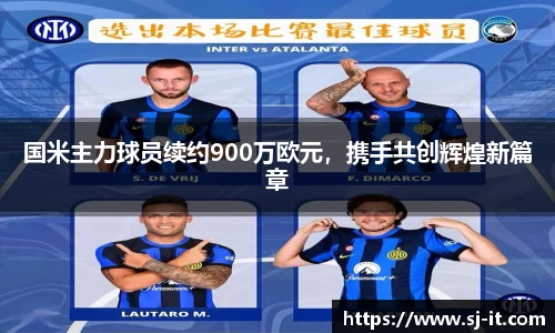 国米主力球员续约900万欧元，携手共创辉煌新篇章