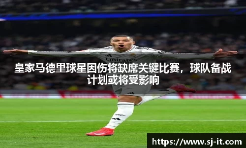 皇家马德里球星因伤将缺席关键比赛，球队备战计划或将受影响