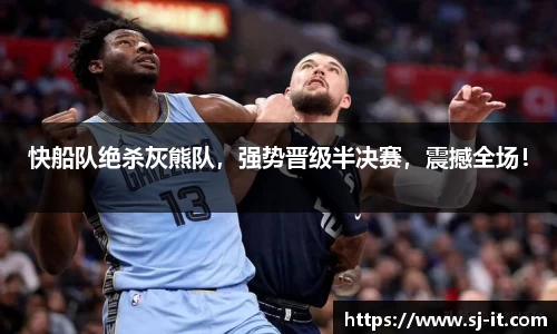 快船队绝杀灰熊队，强势晋级半决赛，震撼全场！