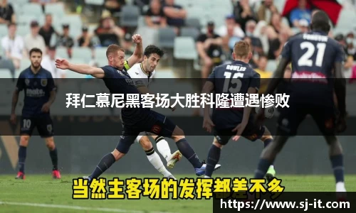 拜仁慕尼黑客场大胜科隆遭遇惨败