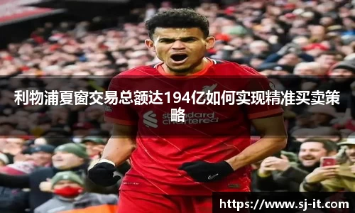 利物浦夏窗交易总额达194亿如何实现精准买卖策略