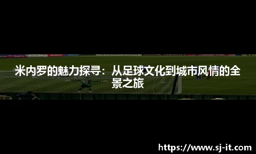 米内罗的魅力探寻：从足球文化到城市风情的全景之旅