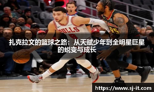 扎克拉文的篮球之路：从天赋少年到全明星巨星的蜕变与成长