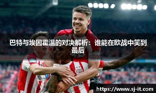 巴特与埃因霍温的对决解析：谁能在欧战中笑到最后