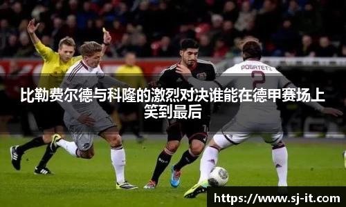 比勒费尔德与科隆的激烈对决谁能在德甲赛场上笑到最后