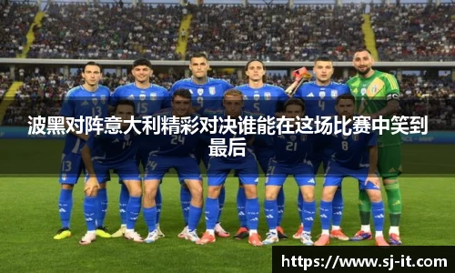 波黑对阵意大利精彩对决谁能在这场比赛中笑到最后