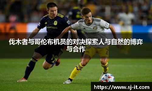 伐木者与哥伦布机员的对决探索人与自然的博弈与合作