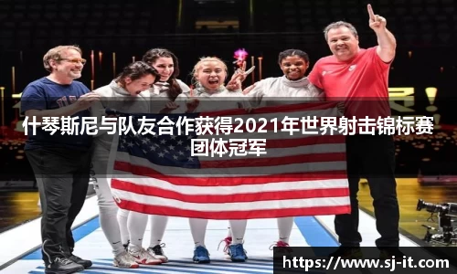 什琴斯尼与队友合作获得2021年世界射击锦标赛团体冠军